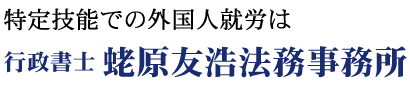 特定技能ビザの申請は、行政書士蛯原友浩法務事務所